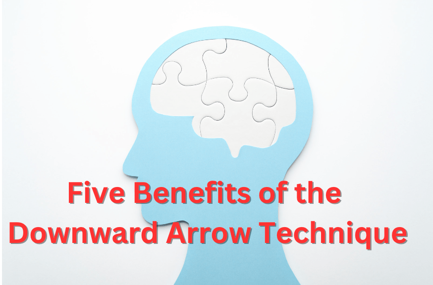 5 Benefits Of Using The Downward Arrow&nbsp;Technique